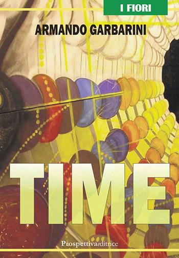 Time - Armando Garbarini - Libro Prospettiva Editrice 2019, I fiori | Libraccio.it
