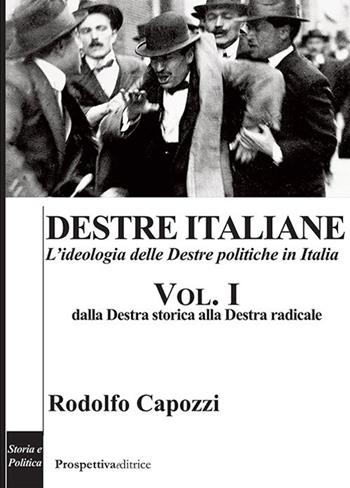 Destre italiane. L'ideologia delle Destre politiche in Italia. Vol. 1: Dalla Destra storica alla Destra radicale. - Rodolfo Capozzi - Libro Prospettiva Editrice 2020, Costellazione Orione | Libraccio.it