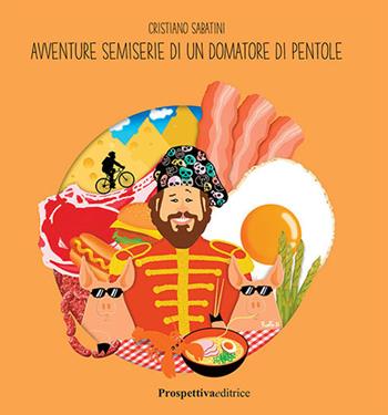 Avventure semiserie di un domatore di pentole - Cristiano Sabatini - Libro Prospettiva Editrice 2021, In cucina | Libraccio.it