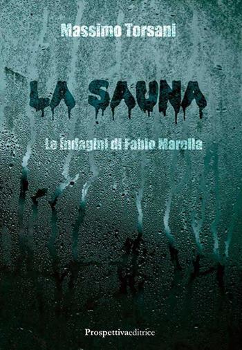 La sauna. Le indagini di Fabio Marella - Massimo Torsani - Libro Prospettiva Editrice 2020, Foglio | Libraccio.it