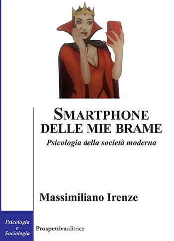 Smartphone delle mie brame. Psicologia della società moderna - Massimiliano Irenze - Libro Prospettiva Editrice 2020, Costellazione Orione | Libraccio.it