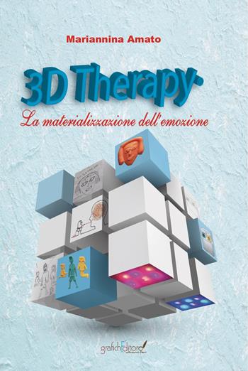 3D Therapy®. La materializzazione dell'emozione - Mariannina Amato - Libro Grafichéditore 2019 | Libraccio.it