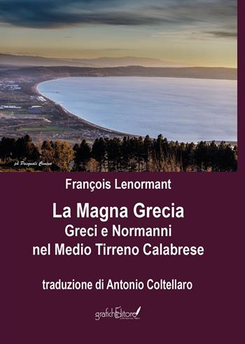 La Magna Grecia. Greci e Normanni nel Medio Tirreno Calabrese - François Lenormant - Libro Grafichéditore 2021 | Libraccio.it