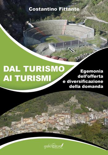 Dal turismo ai turismi. Egemonia dell'offerta e diversificazione della domanda - Costantino Fittante - Libro Grafichéditore 2021 | Libraccio.it