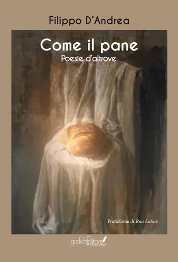 Come il pane. Poesie d'altrove - Filippo D'Andrea - Libro Grafichéditore 2021, Calliope | Libraccio.it