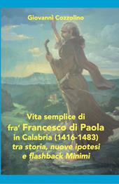 Vita semplice di fra' Francesco di Paola in Calabria (1416-1483). Tra storia, nuove ipotesi e flashback Minimi. Ediz. per la scuola