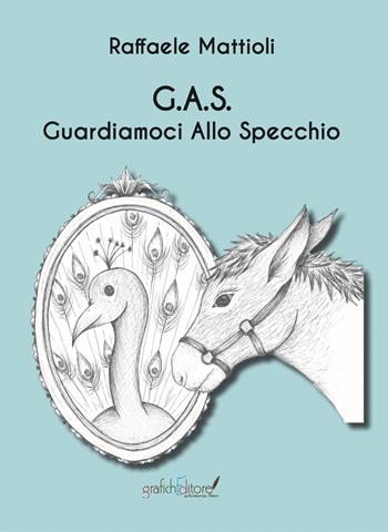 G. A. S.. Guardiamoci Allo Specchio - Raffaele Mattioli - Libro Grafichéditore 2022, Calliope | Libraccio.it