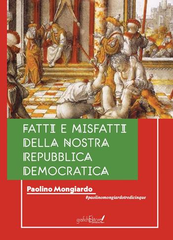 Fatti e misfatti della nostra repubblica democratica - Paolino Mongiardo - Libro Grafichéditore 2022, Ghea | Libraccio.it