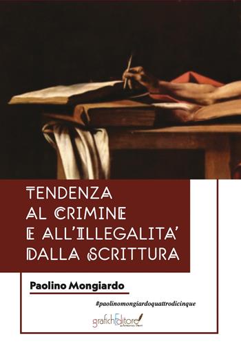 Tendenze al crimine e all'illegalità dalla scrittura. Una guida per chi si occupa di indagini penali, e per psichiatri e psicologi che vogliano trovare riscontri attendibili tramite l'analisi e lo studio della grafia - Paolino Mongiardo - Libro Grafichéditore 2022, Ghea | Libraccio.it