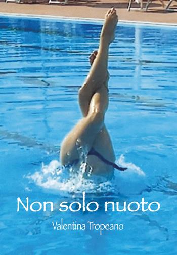 Non solo nuoto - Valentina Tropeano - Libro Grafichéditore 2022, Ghea | Libraccio.it