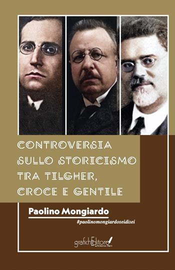 Controversia sullo Storicismo tra Tilgher, Croce e Gentile - Paolino Mongiardo - Libro Grafichéditore 2022, Ghea | Libraccio.it