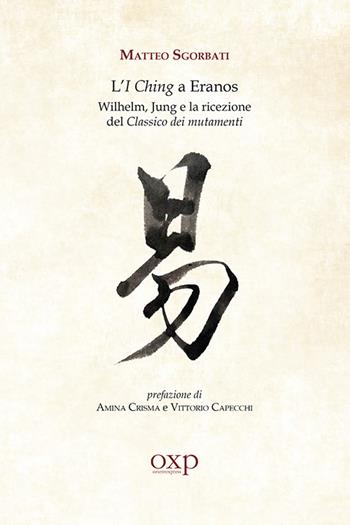 L' I Ching a Eranos. Wilhelm, Jung e la ricezione del classico dei mutamenti - Matteo Sgorbati - Libro Orientexpress 2021, Studi storico-religiosi | Libraccio.it