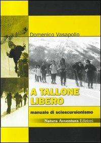 A tallone libero. Manuale di sciescursionismo. CD-ROM - Domenico Vasapollo - Libro Natura Avventura Edizioni 2016, I manuali di Natura Avventura | Libraccio.it