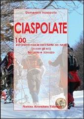 Ciaspolate. 100 escursioni con le racchette da neve (o con gli sci) tra Lazio e Abruzzo