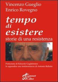 Tempo di esistere. Storie di una resistenza - Vincenzo Gueglio, Enrico Rovegno - Libro Gammarò Edizioni 2006 | Libraccio.it