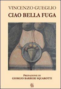 Ciao bella fuga - Vincenzo Gueglio - Libro Gammarò Edizioni 2007, Maia | Libraccio.it