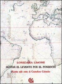 Gustar el levante por el poniente. Ricette sulle rotte di Cristoforo Colombo - Loredana Limone - Libro Gammarò Edizioni 2008, Orizzonti | Libraccio.it