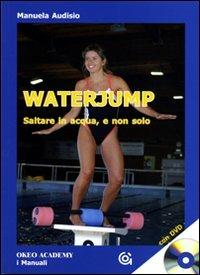 Waterjump. Saltare in acqua e non solo. Con DVD - Manuela Audisio - Libro Gammarò Edizioni 2008 | Libraccio.it