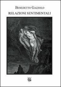 Relazioni sentimentali - Benedetto Gazzolo - Libro Gammarò Edizioni 2009, Le opere e i giorni | Libraccio.it