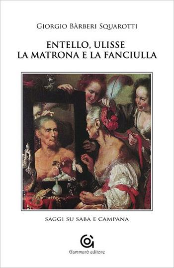 Entello, Ulisse, la matrona e la fanciulla. Saggi su Saba e Campana - Giorgio Bàrberi Squarotti - Libro Gammarò Edizioni 2015, Letteratura | Libraccio.it