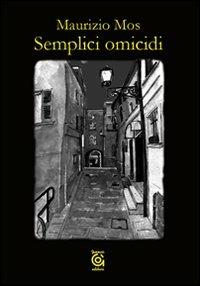 Semplici omicidi - Maurizio Mos - Libro Gammarò Edizioni 2009, Le opere e i giorni | Libraccio.it