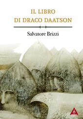 Il libro di Draco Daatson. Parte prima - Salvatore Brizzi - Libro Antipodi 2016 | Libraccio.it