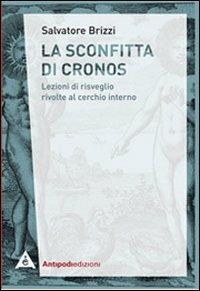La sconfitta di Cronos. Lezioni di risveglio rivolte al cerchio interno - Salvatore Brizzi - Libro Antipodi 2010 | Libraccio.it