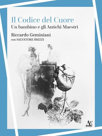 Il codice del cuore. Un bambino e gli antichi maestri - Riccardo Geminiani, Salvatore Brizzi - Libro Antipodi Edizioni 2016 | Libraccio.it