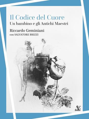 Il codice del cuore. Un bambino e gli antichi maestri - Riccardo Geminiani, Salvatore Brizzi - Libro Antipodi 2016 | Libraccio.it