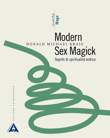Modern sex magick. Segreti di spiritualità erotica. Nuova ediz.. Vol. 2: Mago - Donald Michael Kraig - Libro Antipodi Edizioni 2018, Animacorpus | Libraccio.it