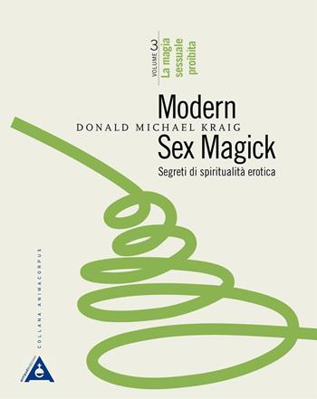 Modern sex magick. Segreti di spiritualità erotica. Vol. 3: La magia sessuale proibita - Donald Michael Kraig - Libro Antipodi Edizioni 2018, Animacorpus | Libraccio.it