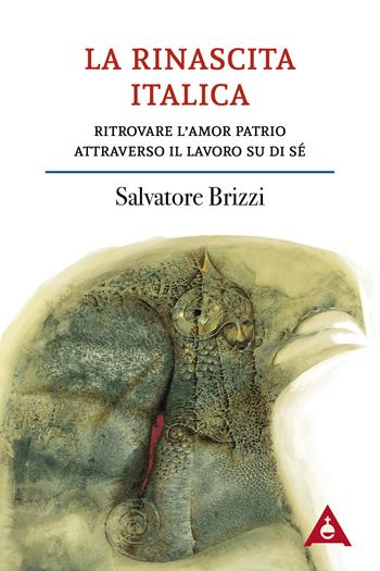 La rinascita italica. Ritrovare l'amor patrio attraverso il lavoro su di sé - Salvatore Brizzi - Libro Antipodi 2019, Primoraggio | Libraccio.it