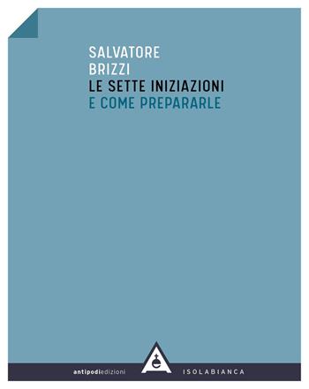Le sette iniziazioni e come prepararle - Salvatore Brizzi - Libro Antipodi 2020, Isola bianca | Libraccio.it