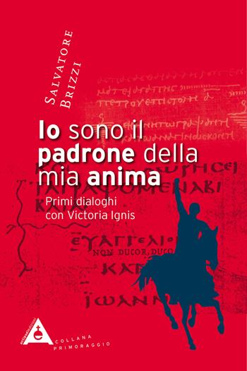 Io sono il padrone della mia anima. Primi dialoghi con Victoria Ignis - Salvatore Brizzi - Libro Antipodi 2020, Primoraggio | Libraccio.it