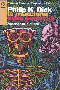 Philip K. Dick. La macchina della paranoia. Enciclopedia dickiana - Antonio Caronia, Domenico Gallo - Libro Agenzia X 2006, Book | Libraccio.it