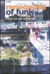Renegades of funk. Il Bronx e le radici dell'hip hop. Con CD Audio - U.net - Libro Agenzia X 2008 | Libraccio.it