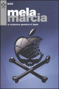 Mela marcia. La mutazione genetica di Apple - Collettivo NGN - Libro Agenzia X 2010 | Libraccio.it