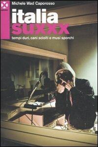 Italia Suxxx. Tempi duri, cani sciolti e musi sporchi - Michele Wad Caporosso - Libro Agenzia X 2010 | Libraccio.it