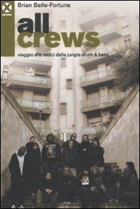 All crews. Viaggio alle radici della jungle drum & bass - Brian Belle-Fortune - Libro Agenzia X 2010 | Libraccio.it