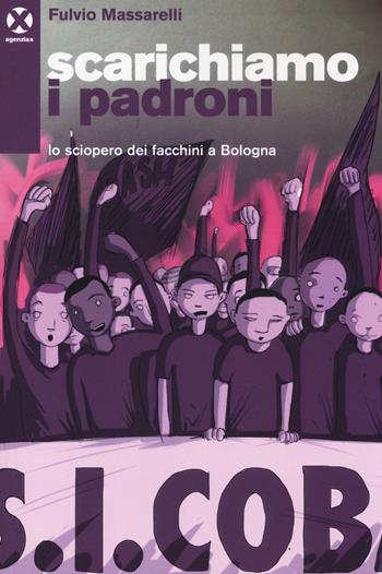 Scarichiamo i padroni. Lo sciopero dei facchini a Bologna - Fulvio Massarelli - Libro Agenzia X 2014, Book | Libraccio.it