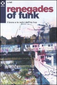 Renegades of funk. Il Bronx e le radici dell'hip hop - U.net - Libro Agenzia X 2011 | Libraccio.it
