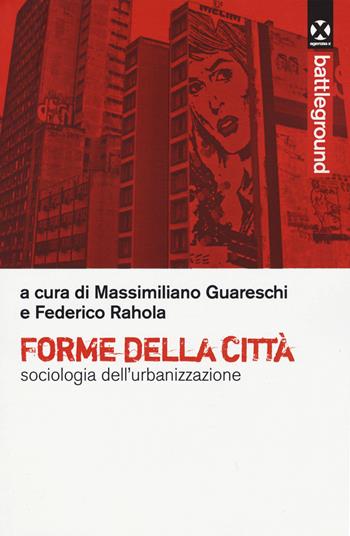 Forme della città. Sociologia dell'urbanizzazione  - Libro Agenzia X 2015, Battleground | Libraccio.it