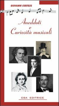 Aneddoti e curiosità musicali - Giovanni Cortese - Libro CSA Editrice 2007 | Libraccio.it