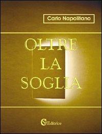 Oltre la soglia - Carlo Napolitano - Libro CSA Editrice 2007 | Libraccio.it