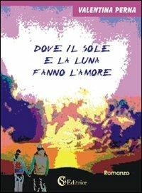 Dove il sole e la luna fanno l'amore - Valentina Perna - Libro CSA Editrice 2007 | Libraccio.it