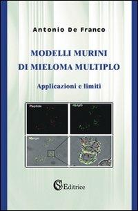 Modelli murini di mieloma multiplo. Applicazioni e limiti - Antonio De Franco - Libro CSA Editrice 2008 | Libraccio.it