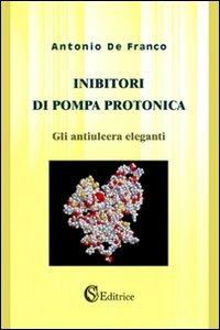 Inibitori di pompa protonica. «Gli antiulcera eleganti» - Antonio De Franco - Libro CSA Editrice 2008 | Libraccio.it