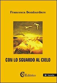 Con lo sguardo al cielo - Francesca Bombardiere - Libro CSA Editrice 2009, I diamantini | Libraccio.it
