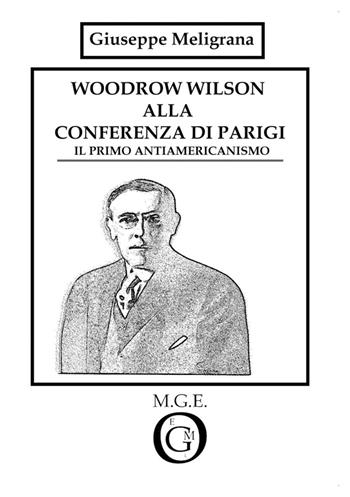 Woodrow Wilson alla Conferenza di Parigi. Il primo antiamericanismo - Giuseppe Meligrana - Libro Meligrana Giuseppe Editore 2006, M. | Libraccio.it