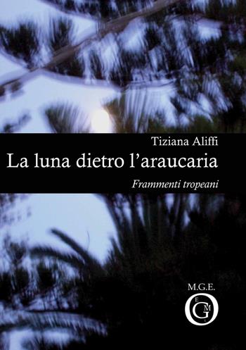 La luna dietro l'araucaria. Frammenti tropeani - Tiziana Aliffi - Libro Meligrana Giuseppe Editore 2007, Pi greco | Libraccio.it